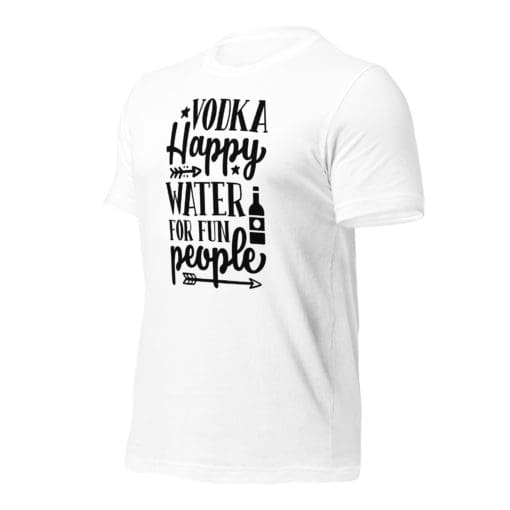 Vodka, Happy water for Fun People T-shirt