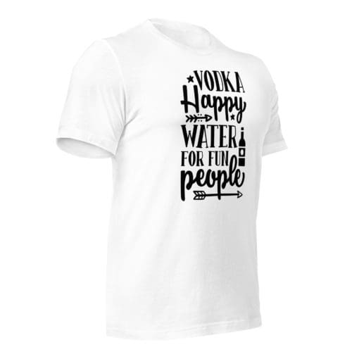 Vodka, Happy water for Fun People T-shirt